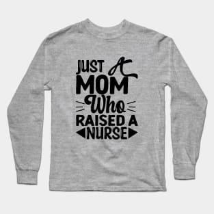 Just a mom who raised a nurse|medical gifts for nurses Long Sleeve T-Shirt